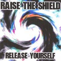 Raise The Shield : Release Yourself